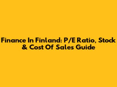 Finance In Finland: P/E Ratio, Stock & Cost Of Sales Guide