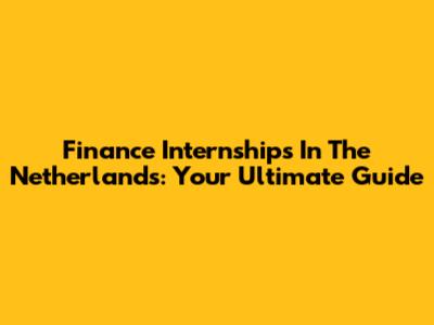 Finance Internships In The Netherlands: Your Ultimate Guide
