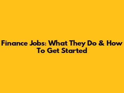 Finance Jobs: What They Do & How To Get Started