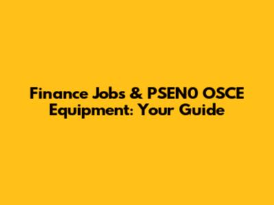 Finance Jobs & PSEN0 OSCE Equipment: Your Guide