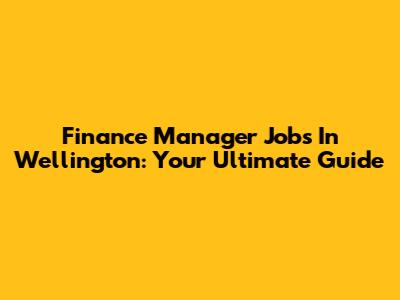 Finance Manager Jobs In Wellington: Your Ultimate Guide