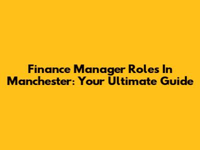 Finance Manager Roles In Manchester: Your Ultimate Guide