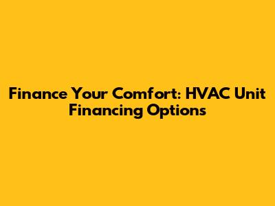 Finance Your Comfort: HVAC Unit Financing Options
