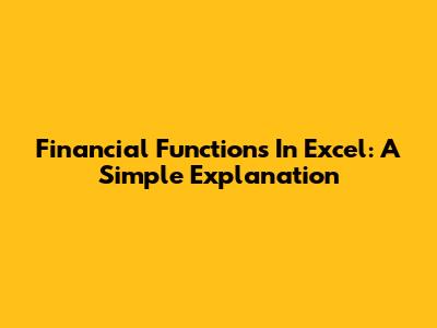 Financial Functions In Excel: A Simple Explanation