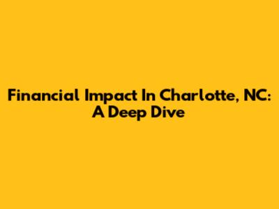 Financial Impact In Charlotte, NC: A Deep Dive