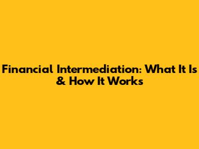Financial Intermediation: What It Is & How It Works