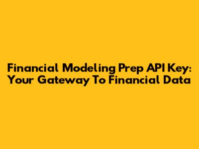 Financial Modeling Prep API Key: Your Gateway To Financial Data