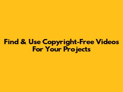 Find & Use Copyright-Free Videos For Your Projects