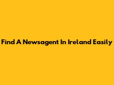 Find A Newsagent In Ireland Easily