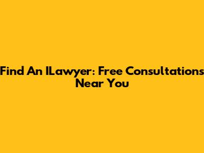 Find An ILawyer: Free Consultations Near You