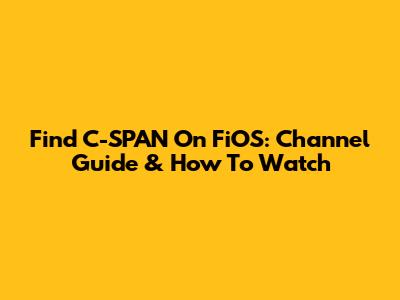 Find C-SPAN On FiOS: Channel Guide & How To Watch