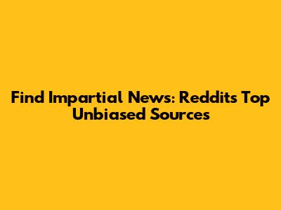 Find Impartial News: Reddit's Top Unbiased Sources