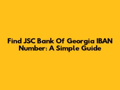 Find JSC Bank Of Georgia IBAN Number: A Simple Guide