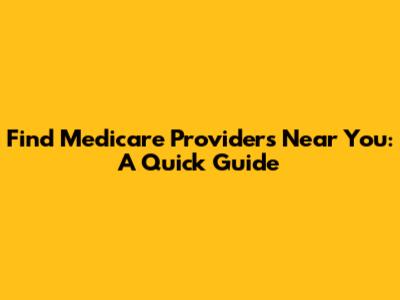 Find Medicare Providers Near You: A Quick Guide