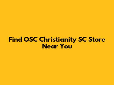 Find OSC Christianity SC Store Near You