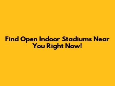 Find Open Indoor Stadiums Near You Right Now!