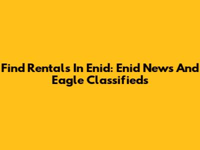 Find Rentals In Enid: Enid News And Eagle Classifieds
