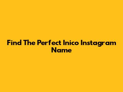 Find The Perfect Inico Instagram Name
