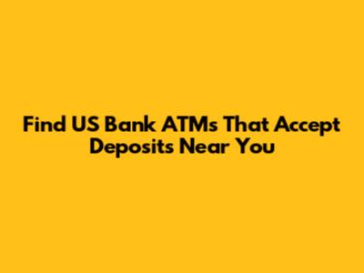 Find US Bank ATMs That Accept Deposits Near You