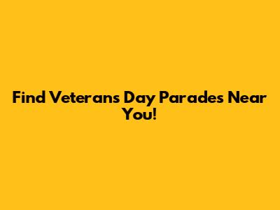 Find Veteran's Day Parades Near You!