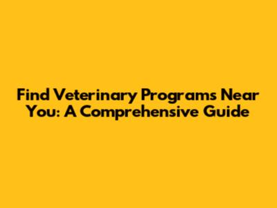 Find Veterinary Programs Near You: A Comprehensive Guide
