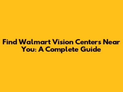 Find Walmart Vision Centers Near You: A Complete Guide