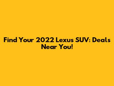 Find Your 2022 Lexus SUV: Deals Near You!
