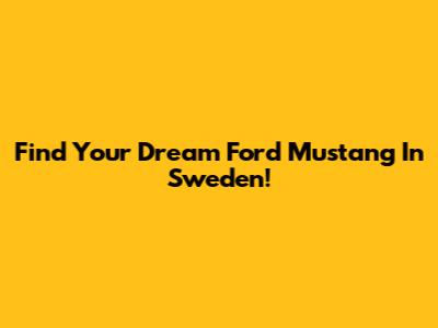 Find Your Dream Ford Mustang In Sweden!