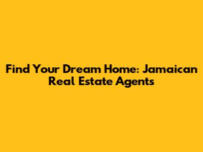 Find Your Dream Home: Jamaican Real Estate Agents
