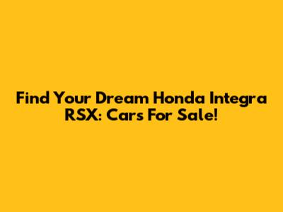 Find Your Dream Honda Integra RSX: Cars For Sale!