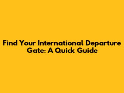Find Your International Departure Gate: A Quick Guide