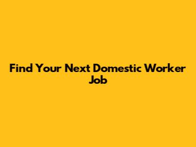 Find Your Next Domestic Worker Job