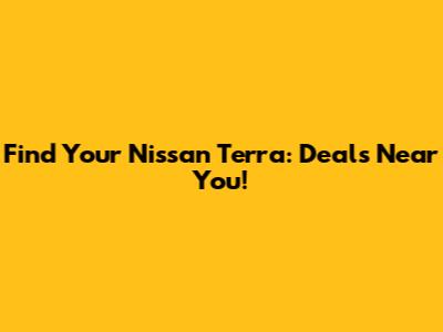 Find Your Nissan Terra: Deals Near You!