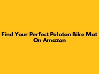 Find Your Perfect Peloton Bike Mat On Amazon