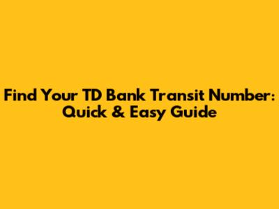 Find Your TD Bank Transit Number: Quick & Easy Guide