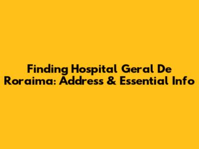 Finding Hospital Geral De Roraima: Address & Essential Info