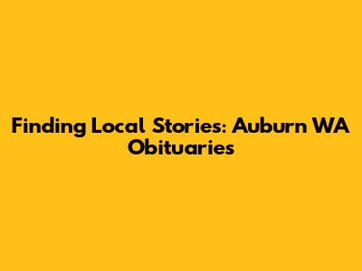 Finding Local Stories: Auburn WA Obituaries