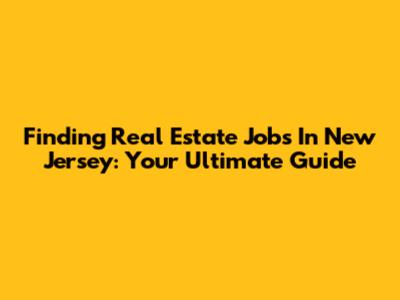 Finding Real Estate Jobs In New Jersey: Your Ultimate Guide