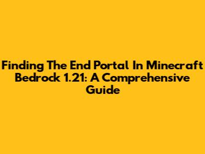 Finding The End Portal In Minecraft Bedrock 1.21: A Comprehensive Guide