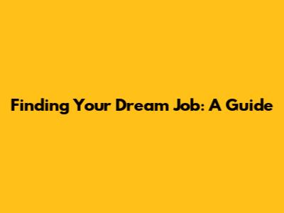 Finding Your Dream Job: A Guide