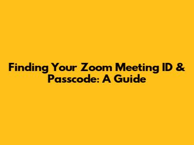Finding Your Zoom Meeting ID & Passcode: A Guide