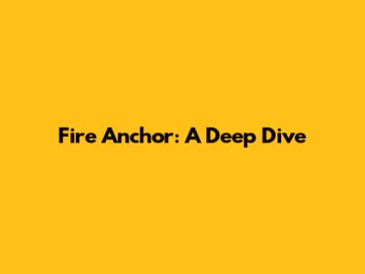 Fire Anchor: A Deep Dive