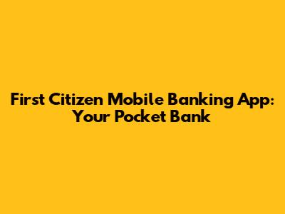 First Citizen Mobile Banking App: Your Pocket Bank