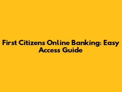 First Citizens Online Banking: Easy Access Guide