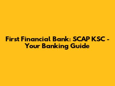 First Financial Bank: SCAP KSC - Your Banking Guide
