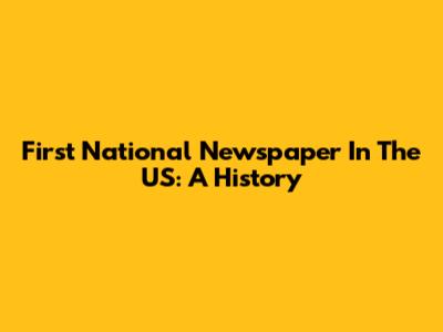 First National Newspaper In The US: A History