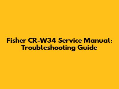 Fisher CR-W34 Service Manual: Troubleshooting Guide