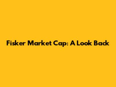 Fisker Market Cap: A Look Back