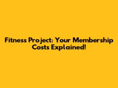 Fitness Project: Your Membership Costs Explained!
