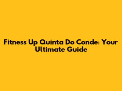 Fitness Up Quinta Do Conde: Your Ultimate Guide
